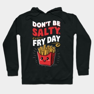 Don't be Salty, it's Fry day - French Fry day Hoodie